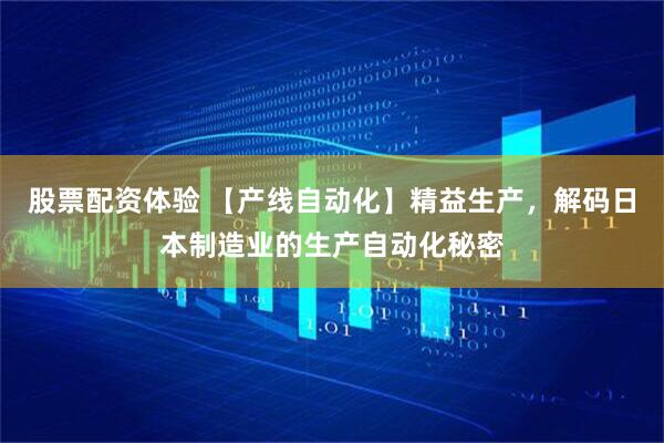 股票配資體驗(yàn) 【產(chǎn)線自動(dòng)化】精益生產(chǎn)，解碼日本制造業(yè)的生產(chǎn)自動(dòng)化秘密